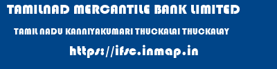 TAMILNAD MERCANTILE BANK LIMITED  TAMIL NADU KANNIYAKUMARI THUCKALAI THUCKALAY  ifsc code